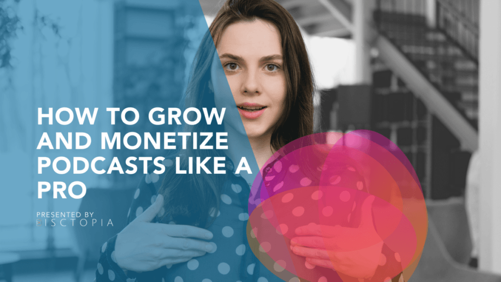 How to Grow and Monetize Podcasts