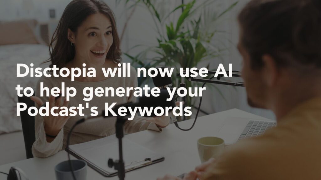Disctopia will now use AI to help generate your Podcast's Keywords